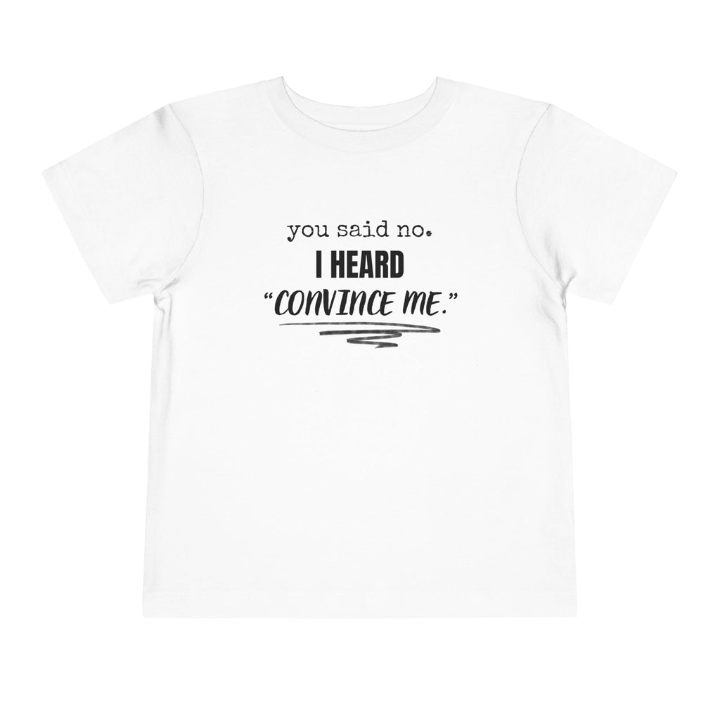 You Said No I Heard Convince Me Toddler Shirt
