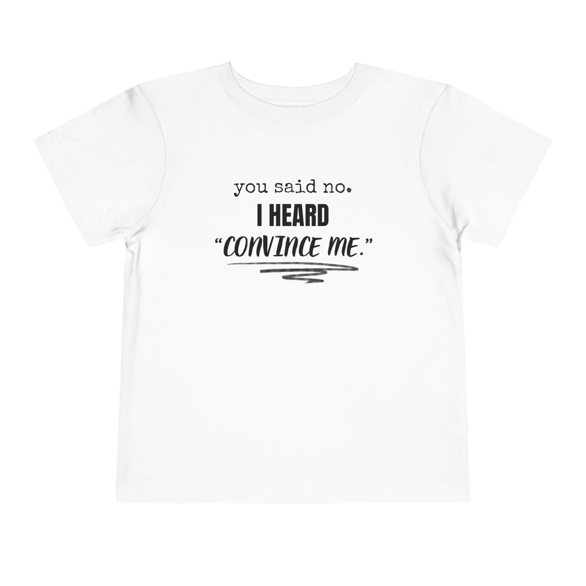 You Said No I Heard Convince Me Toddler Shirt
