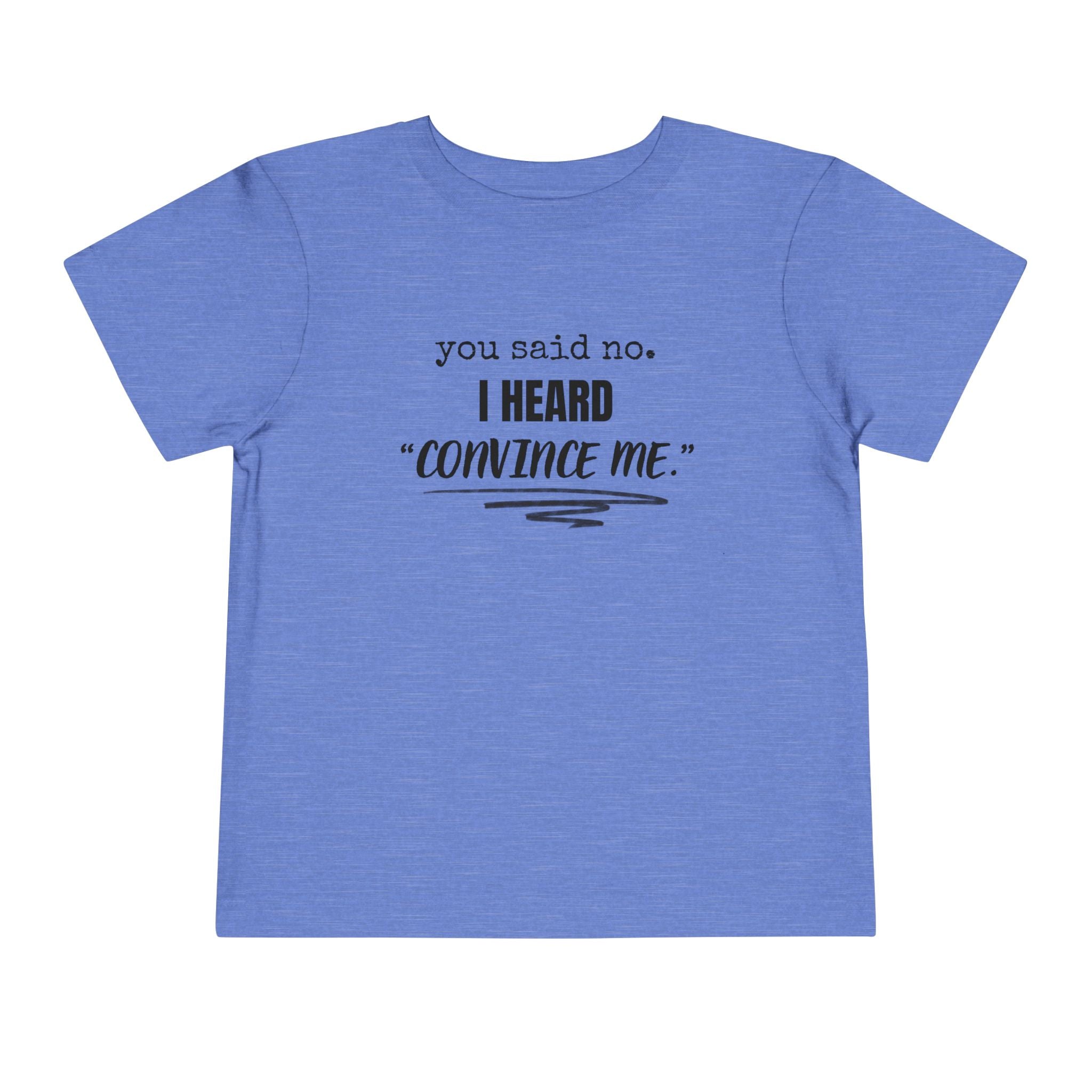You Said No I Heard Convince Me Toddler Shirt