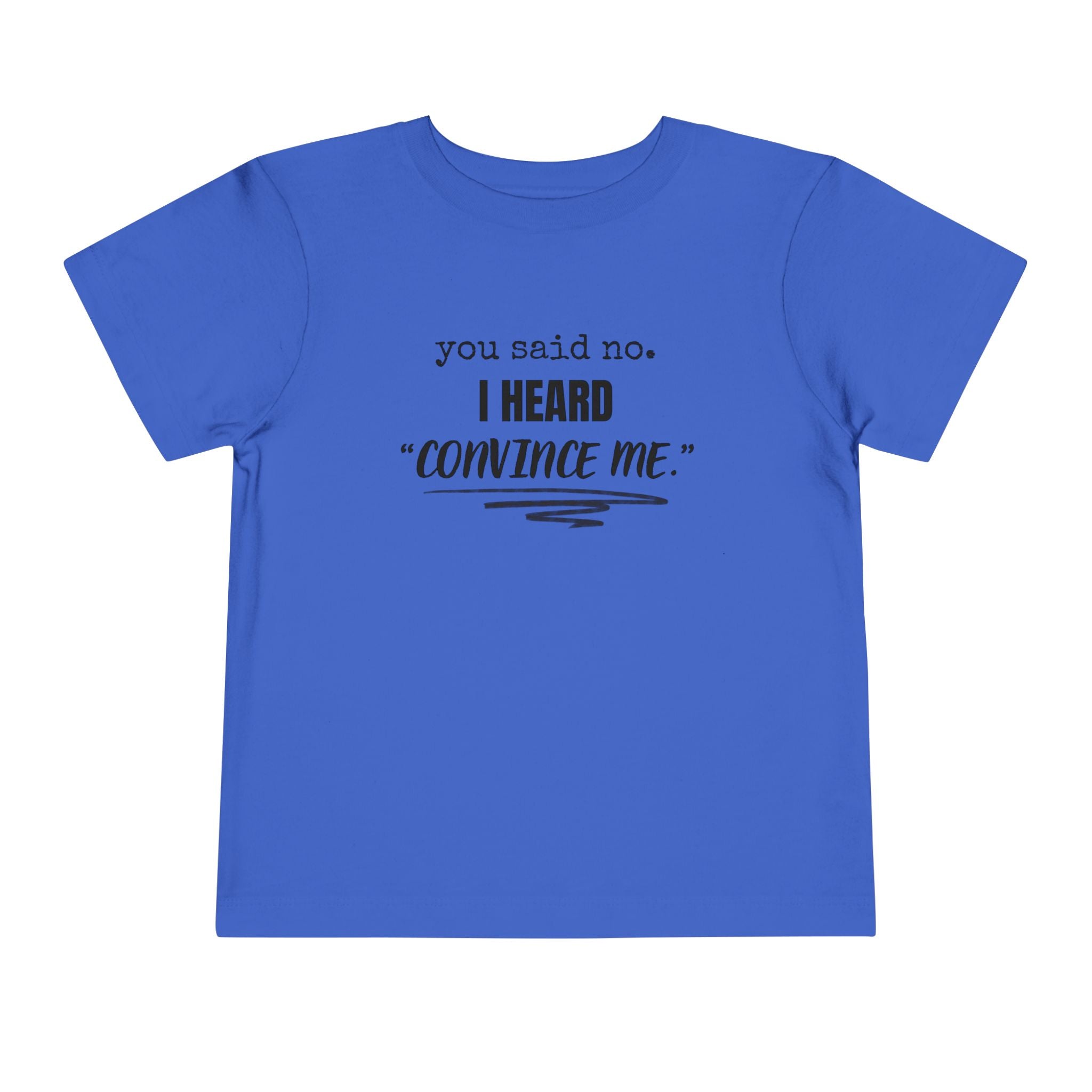 You Said No I Heard Convince Me Toddler Shirt