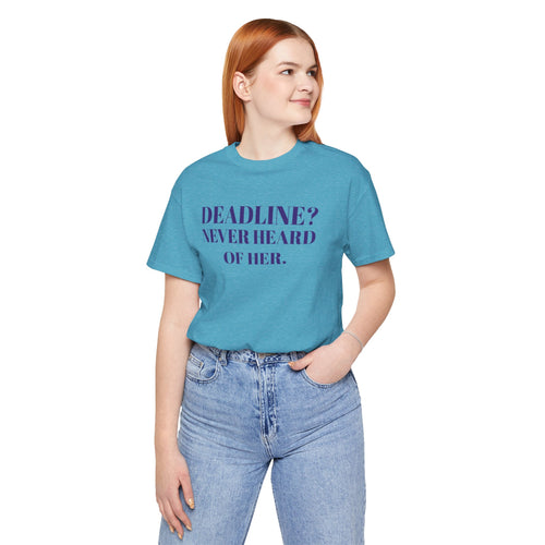 Deadline? Never Heard of Her Tee | Funny Procrastination Shirt | Relatable Chaos Humor | Last Minute Life | Knick of Time Apparel