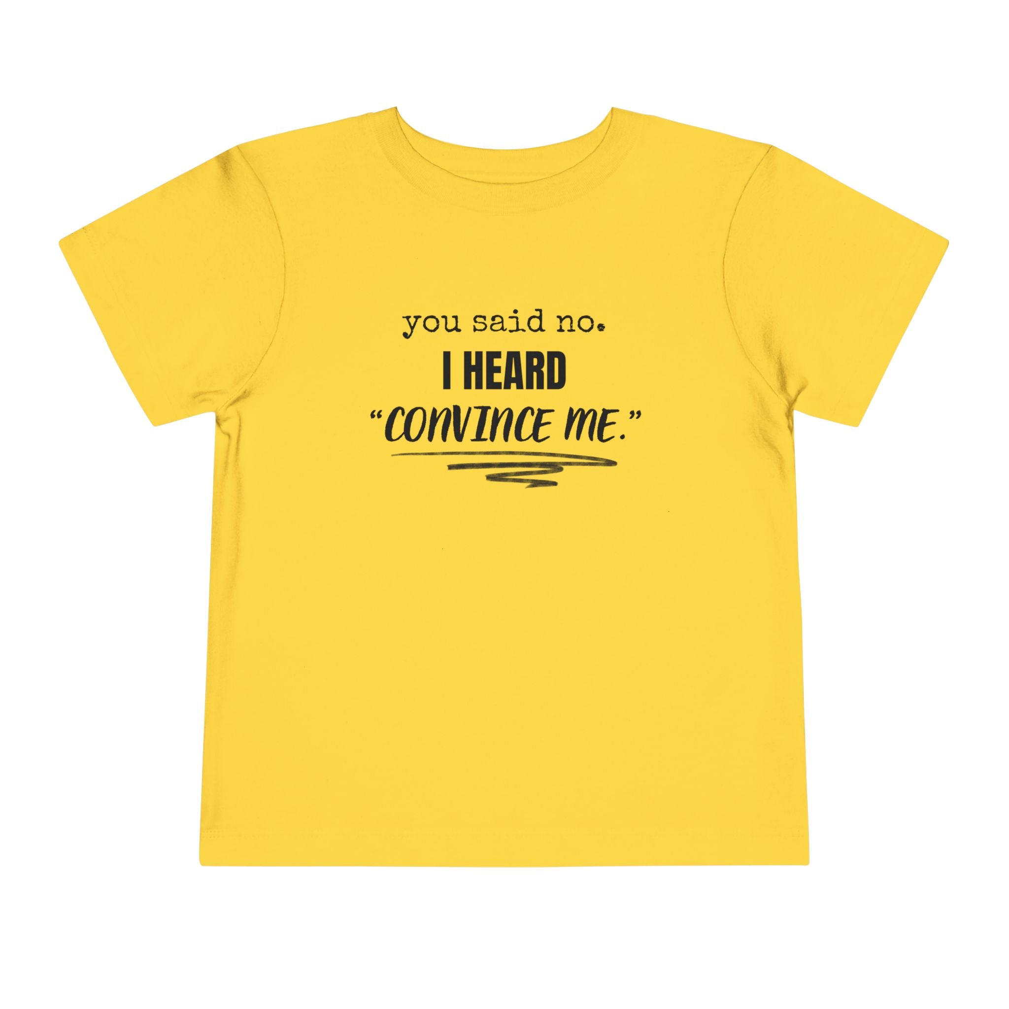 You Said No I Heard Convince Me Toddler Shirt