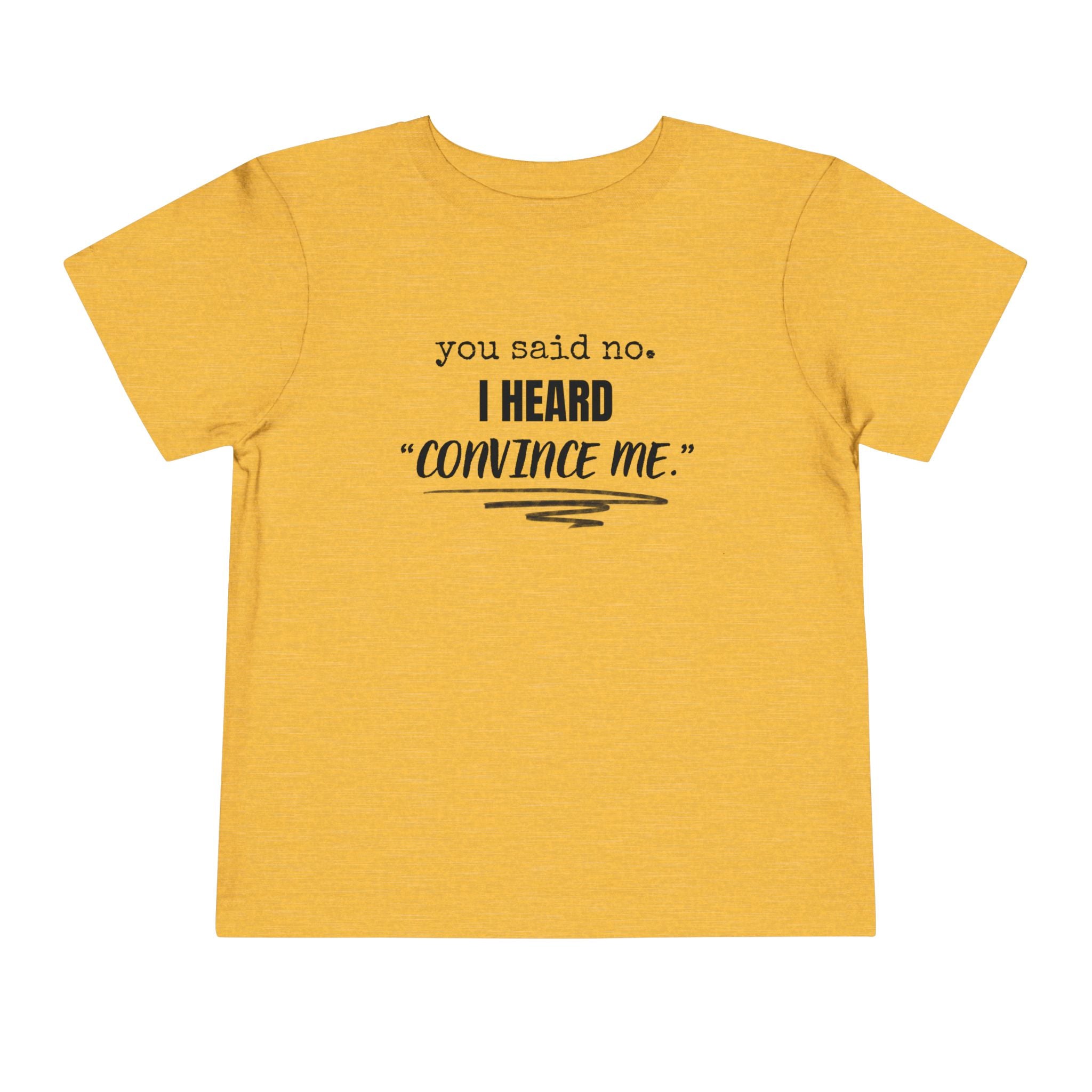 You Said No I Heard Convince Me Toddler Shirt
