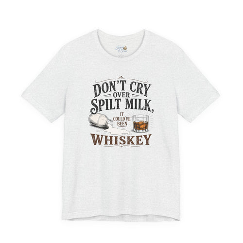 Don't Cry Over Spilt Milk, It Could've Been Whiskey