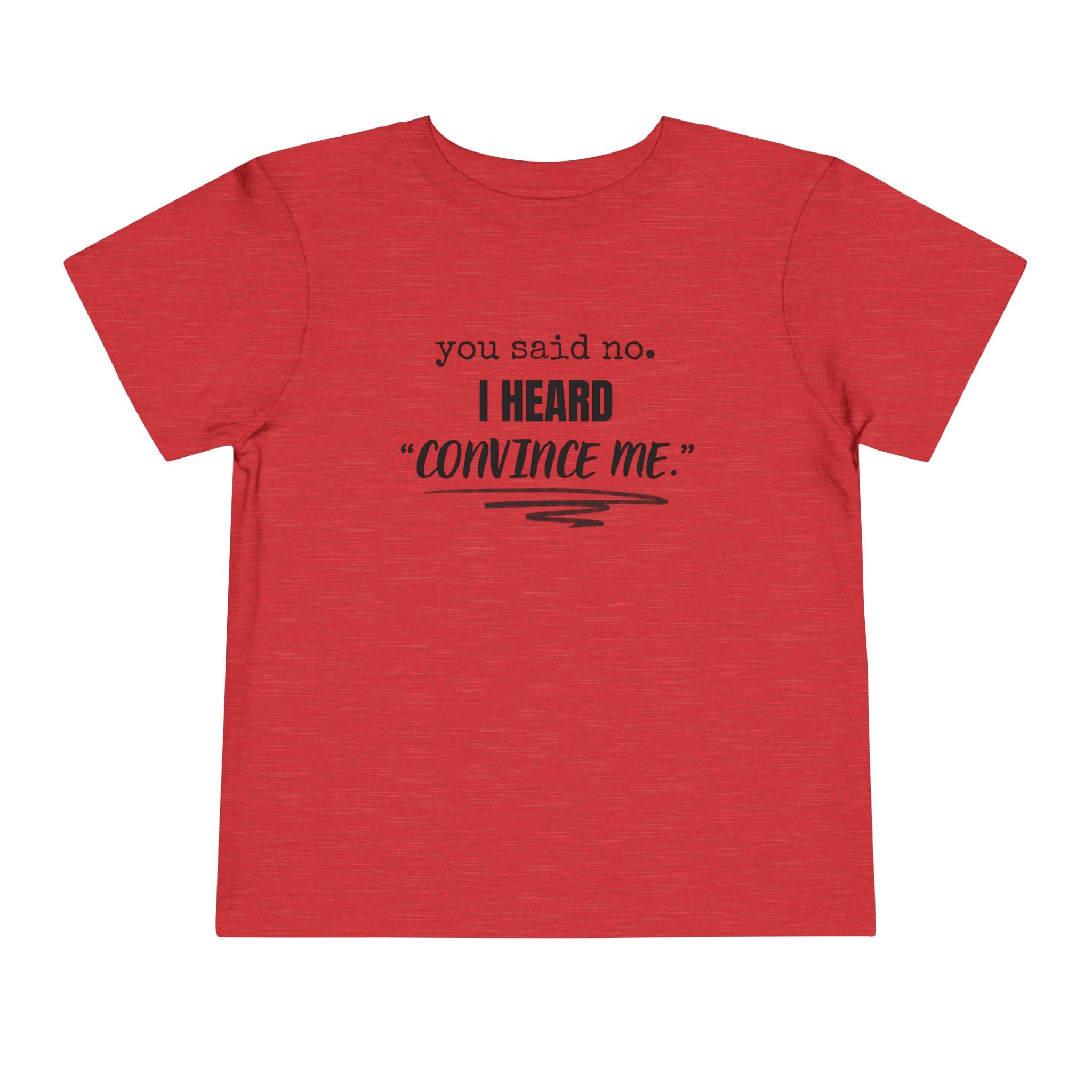 You Said No I Heard Convince Me Toddler Shirt
