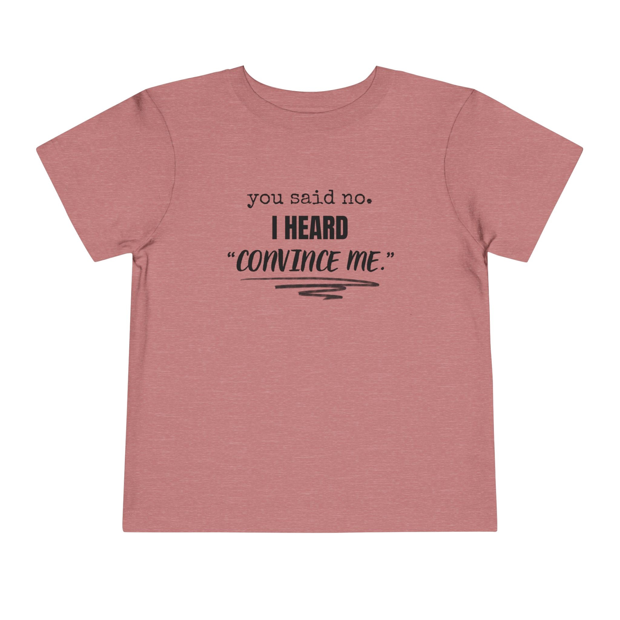 You Said No I Heard Convince Me Toddler Shirt