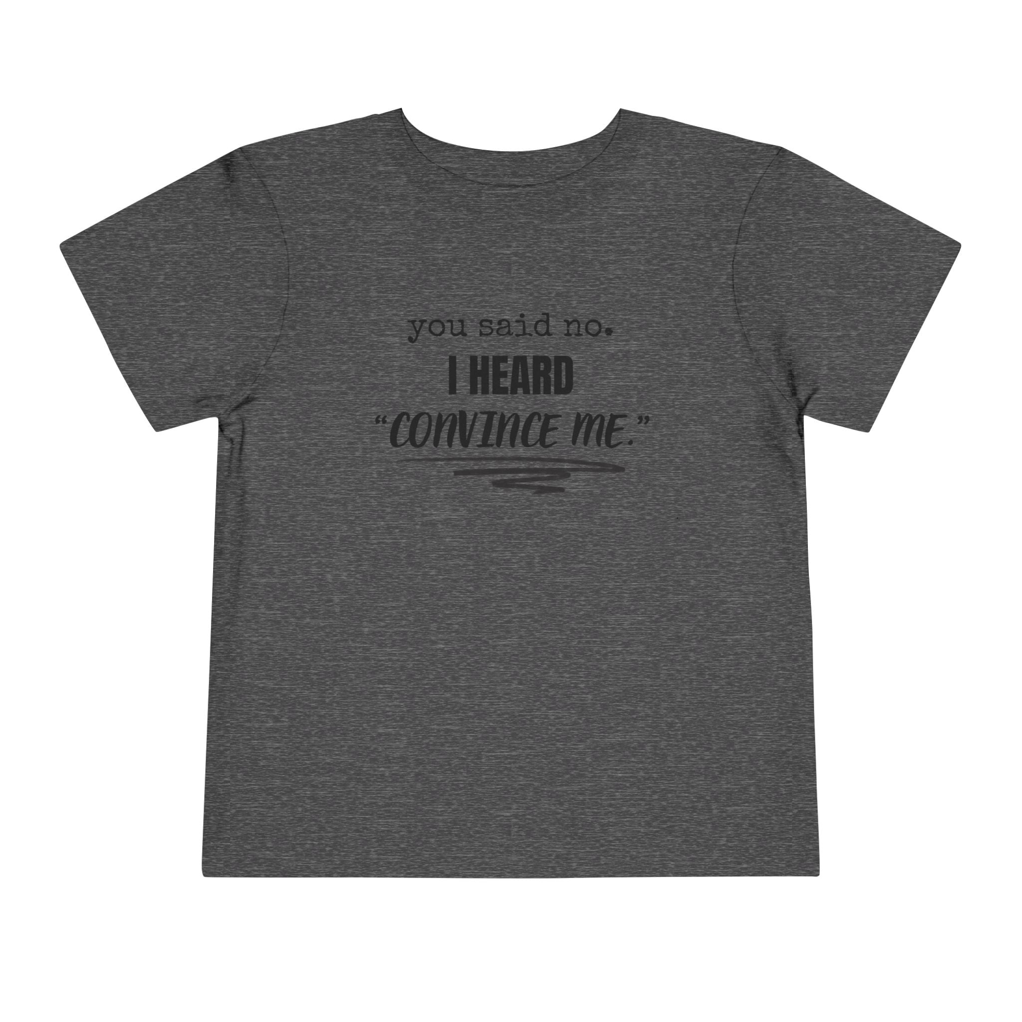 You Said No I Heard Convince Me Toddler Shirt