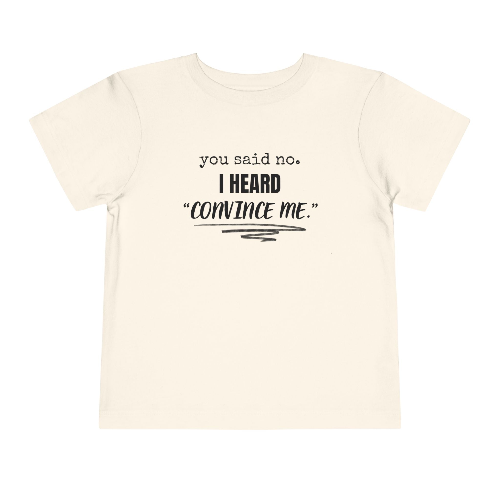 You Said No I Heard Convince Me Toddler Shirt