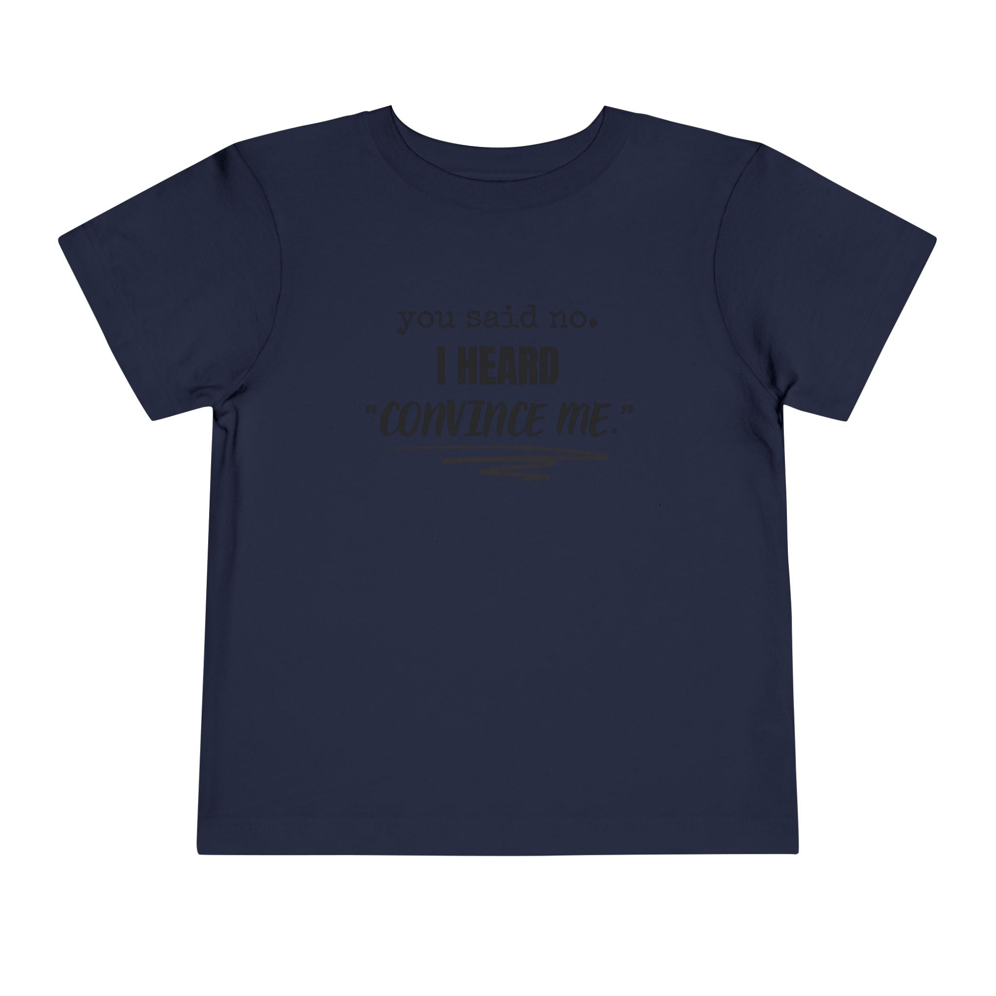 You Said No I Heard Convince Me Toddler Shirt