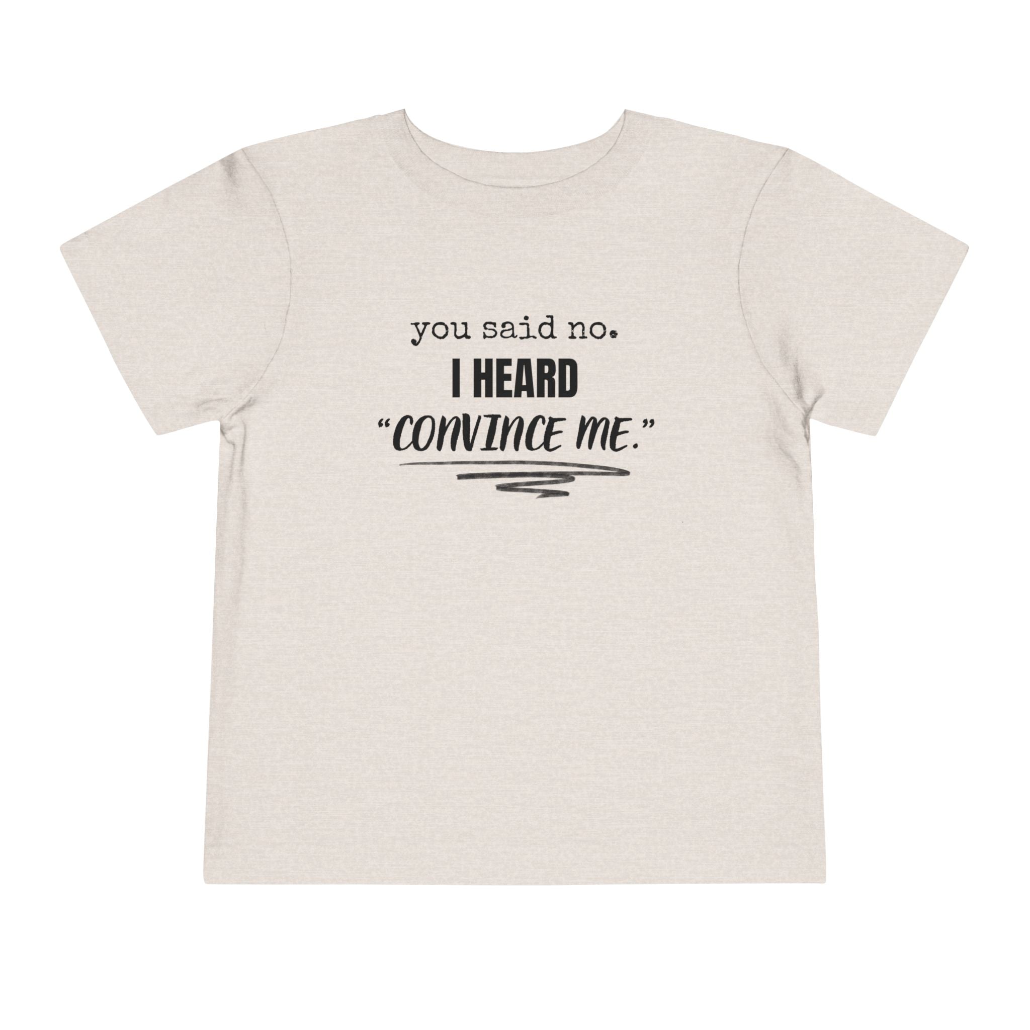You Said No I Heard Convince Me Toddler Shirt