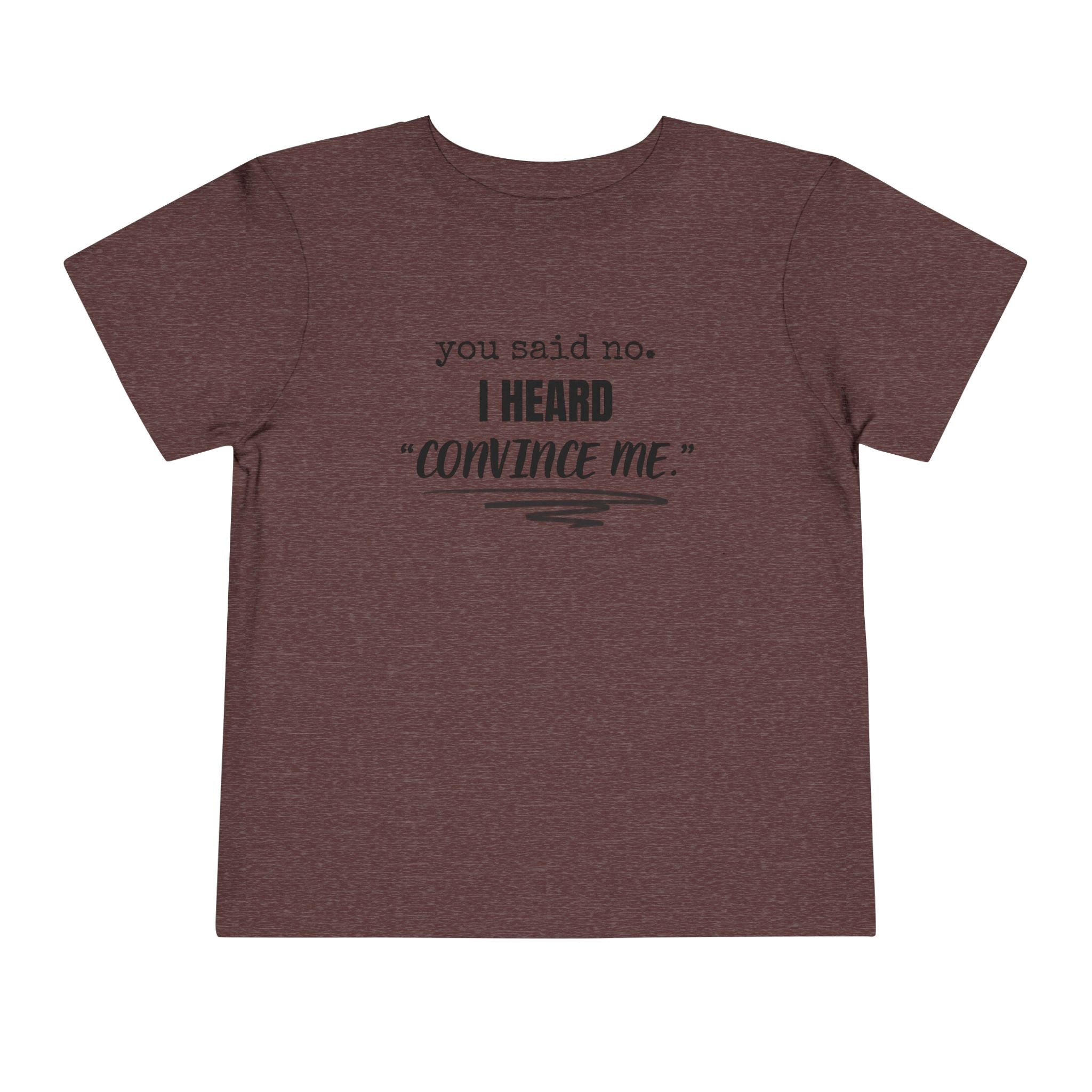 You Said No I Heard Convince Me Toddler Shirt