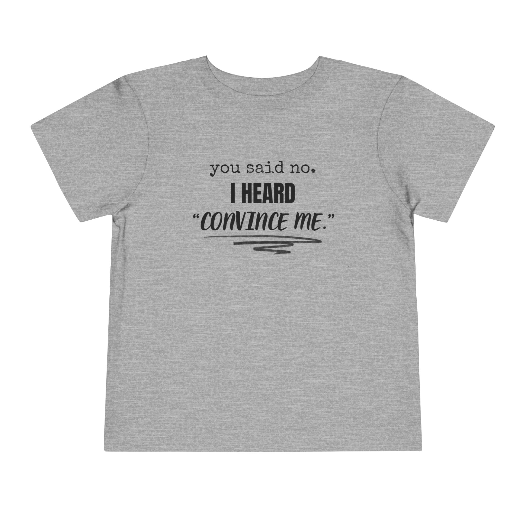 You Said No I Heard Convince Me Toddler Shirt