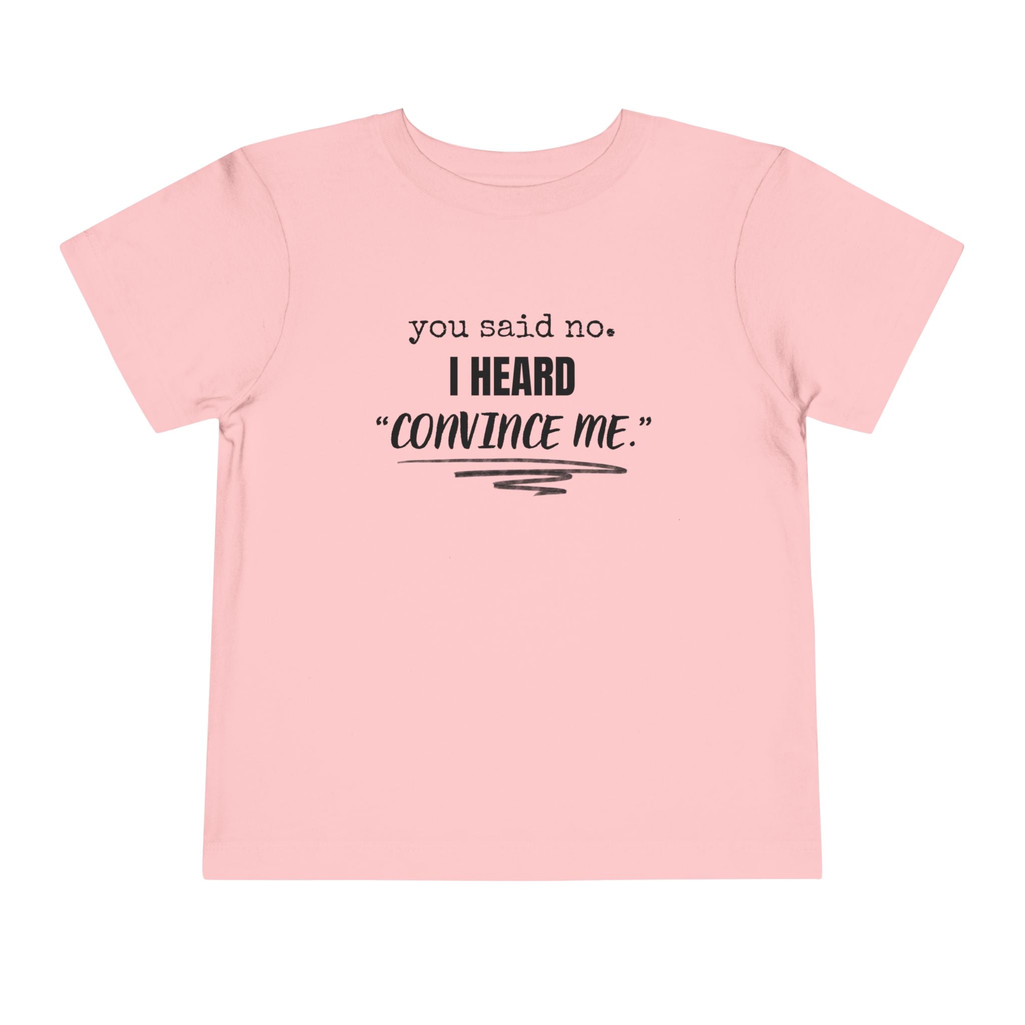 You Said No I Heard Convince Me Toddler Shirt