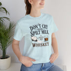Don't Cry Over Spilt Milk, It Could've Been Whiskey
