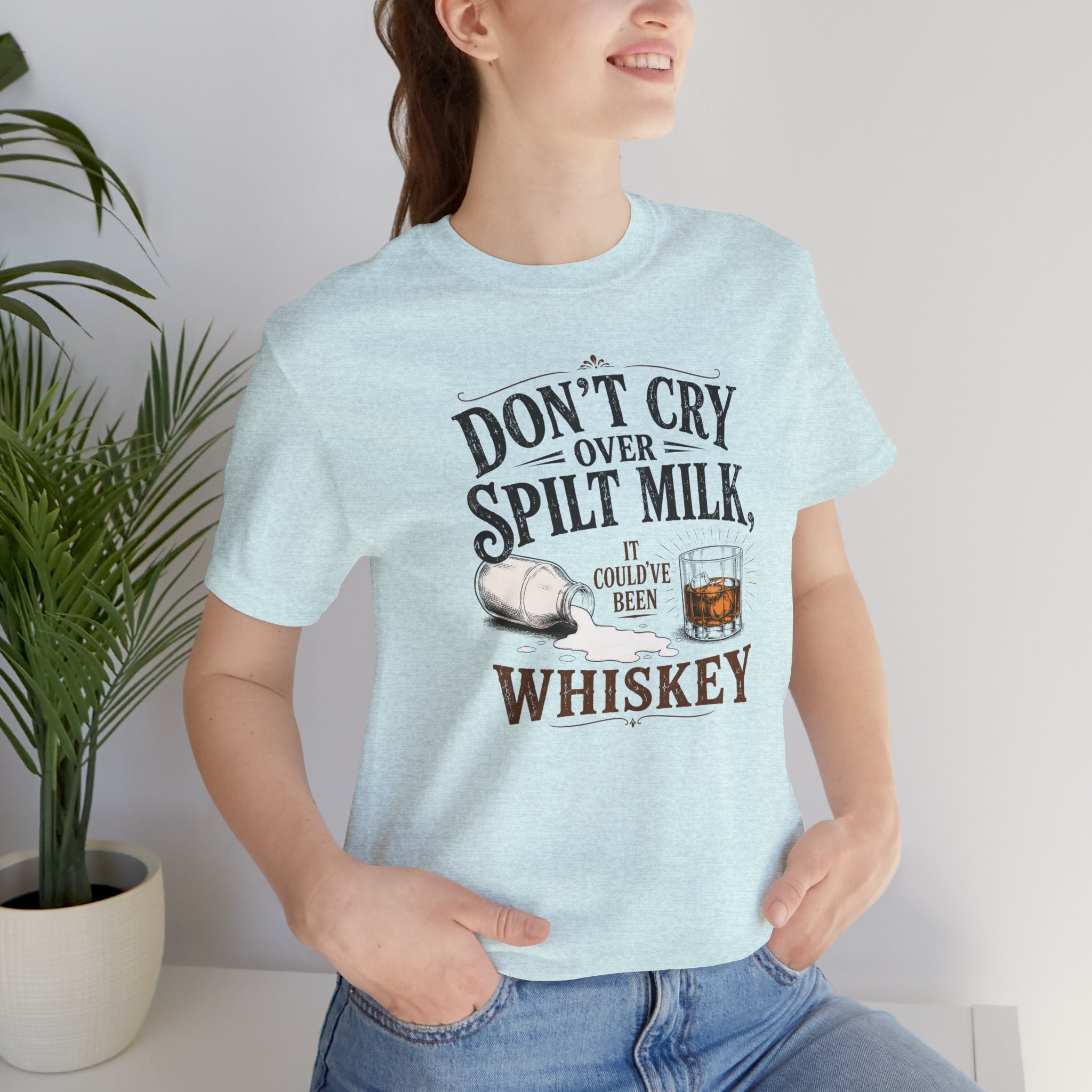 Don't Cry Over Spilt Milk, It Could've Been Whiskey